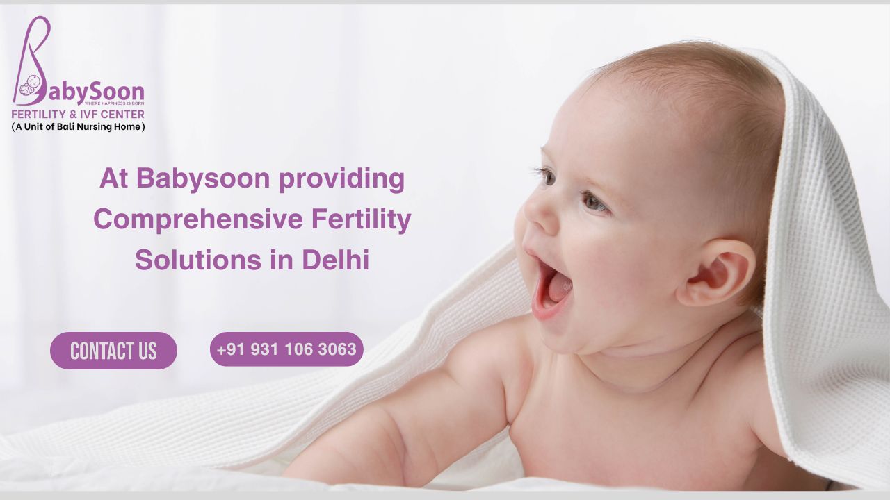 At Babysoon providing Comprehensive Fertility Solutions in Delhi