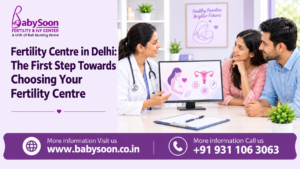 Fertility Centre in Delhi: The First Step Towards Choosing Your Fertility Centre