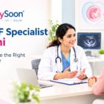 Best IVF Specialist in Delhi: How to Choose the Right Fertility Doctor